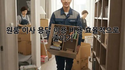 원룸 이사, 용달 이용 비용 효율적으로 줄이기!